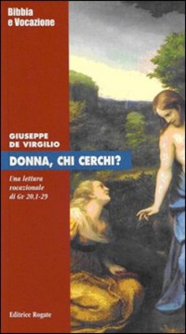 Donna, chi cerchi? Una lettura vocazionale di Giovanni 20,1-29 - Giuseppe  De Virgilio - Libro - Mondadori Store