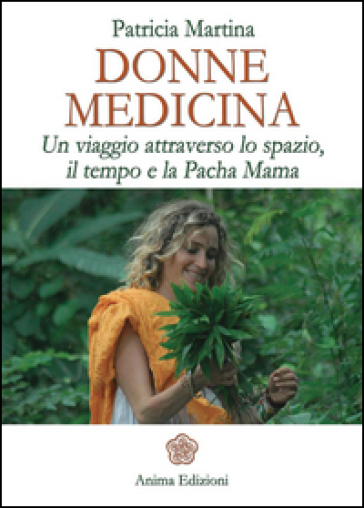 Donne medicina. Un viaggio attraverso lo spazio, il tempo e la Pacha Mama