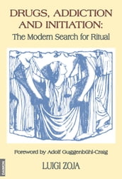 Drugs, Addiction and Initiation: The Modern Search for Ritual
