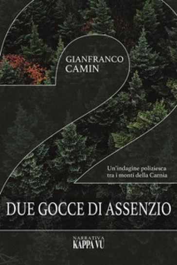 Due gocce di assenzio. Un'indagine poliziesca tra i monti della Carnia - Gianfranco Camin