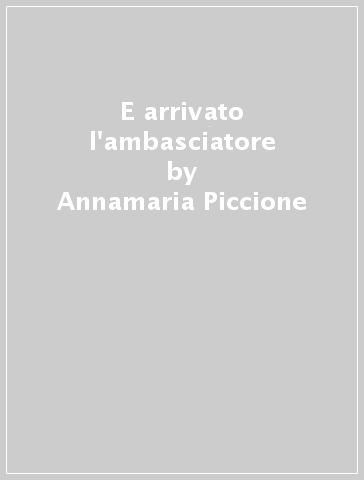 E arrivato l'ambasciatore - Annamaria Piccione - Libro - Mondadori Store