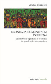 Economia comunitaria indigena. Alternative al capitalismo e autonomia dei popoli nativi latinoamericani