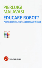 Educare robot? Pedagogia dell intelligenza artificiale