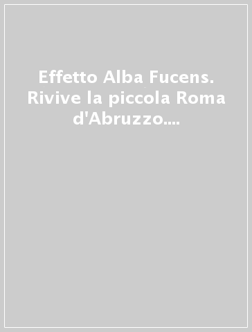Effetto Alba Fucens. Rivive la piccola Roma d'Abruzzo. Catalogo della  mostra - - Libro - Mondadori Store