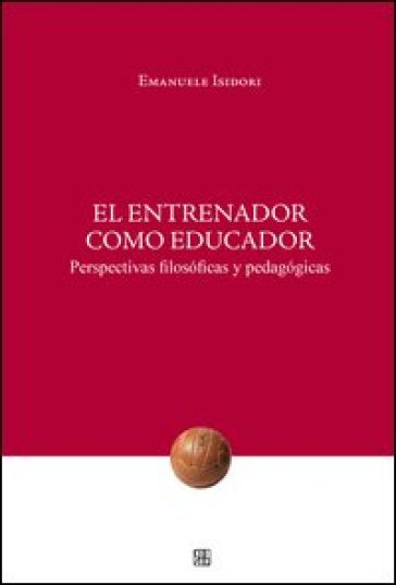 El Entrenador como educador. Perspectivas filosóficas y pedagógicas - Emanuele Isidori