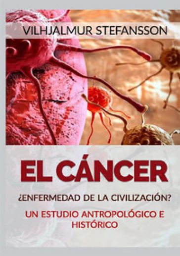 El cancer. ?Enfermedad de la civilizacion?