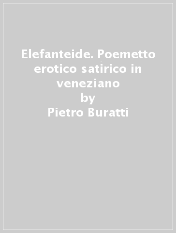 Elefanteide. Poemetto erotico satirico in veneziano - Pietro Buratti