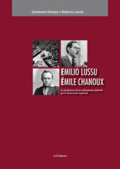 Emilio Lussu Emile Chanoux. La fondazione di un ordinamento federale per le democrazie regionali