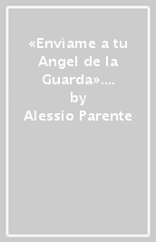 «Envìame a tu Angel de la Guarda». Ediz. illustrata