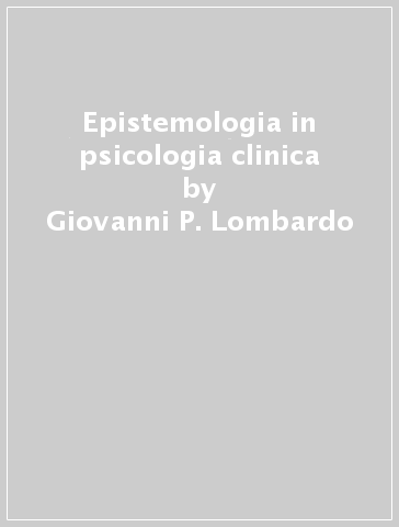Epistemologia in psicologia clinica - Giovanni P. Lombardo, Marisa Malagoli  Togliatti - Libro - Mondadori Store