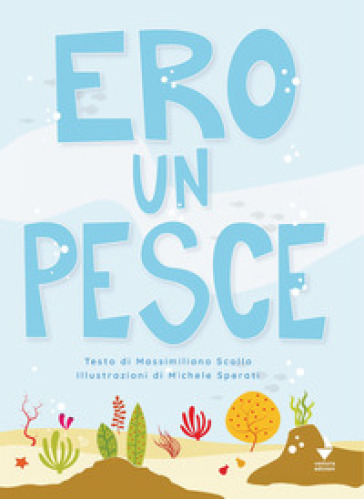 Ero un pesce. Ediz. illustrata