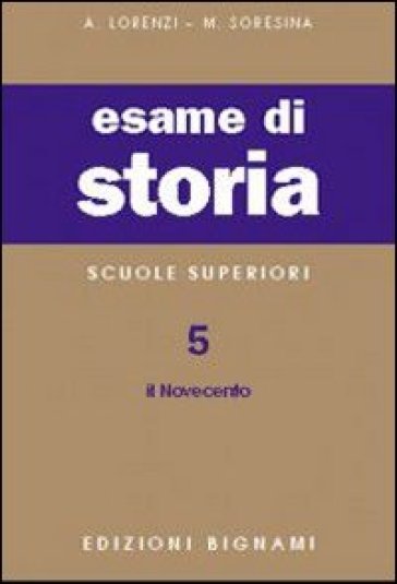 Esame di storia. Per le Scuole superiori. Vol. 5: Il Novecento - A. Lorenzi - Marco Soresina