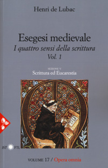 Esegesi medievale. Scrittura ed Eucarestia. I quattro sensi della scrittura. Nuova ediz.....