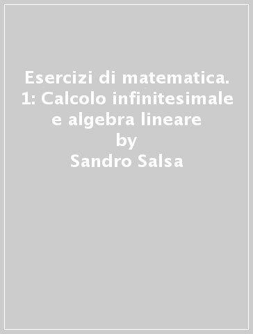 Esercizi di matematica. 1: Calcolo infinitesimale e algebra lineare -  Sandro Salsa, Annamaria Squellati Marinoni - Libro - Mondadori Store