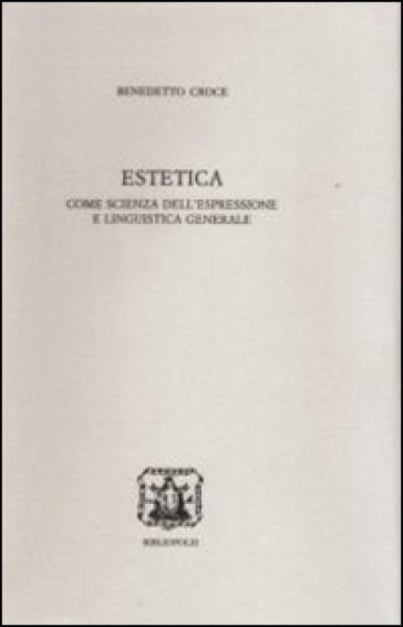 Estetica come scienza dell'espressione e linguistica generale - Benedetto  Croce - Libro - Mondadori Store