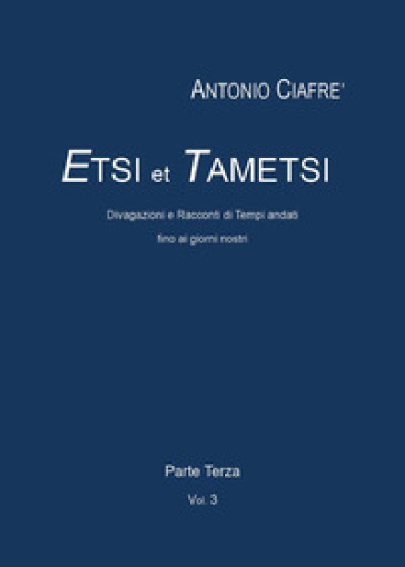 Etsi et Tametsi. Divagazioni e racconti cronologici di tempi andati. Vol. 3