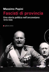 Fascisti di provincia. Una storia politica nell anconetano 1919-1945