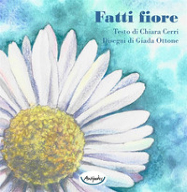 Fatti fiore. Ediz. illustrata