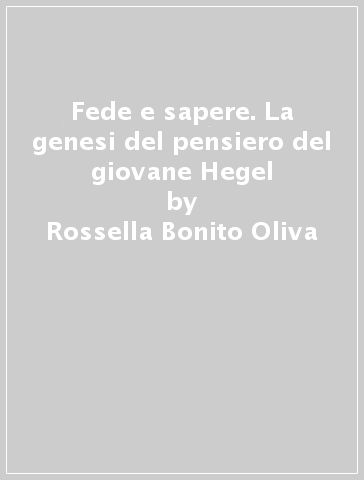 Fede e sapere. La genesi del pensiero del giovane Hegel - Rossella Bonito  Oliva, Giuseppe Cantillo - Libro - Mondadori Store