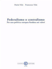 Federalismo o centralismo. Per una politica europea fondata sui valori. Nuova ediz.