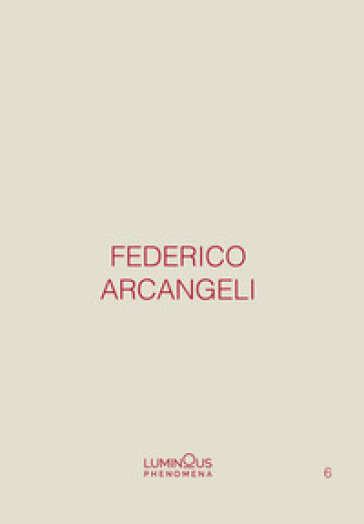 Federico Arcangeli. Luminous phenomena. Ediz. italiana, inglese e francese.  6. - - Libro - Mondadori Store