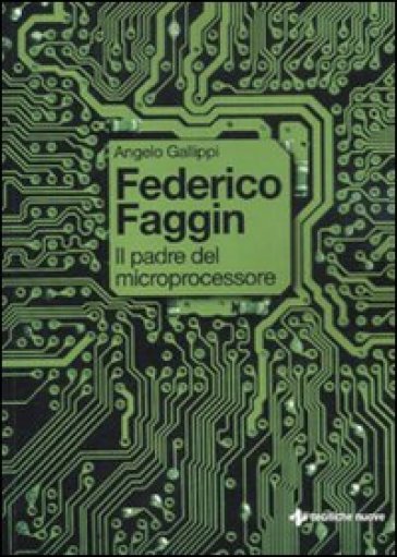 Federico Faggin. Il padre del microprocessore - Angelo Gallippi - Libro -  Mondadori Store