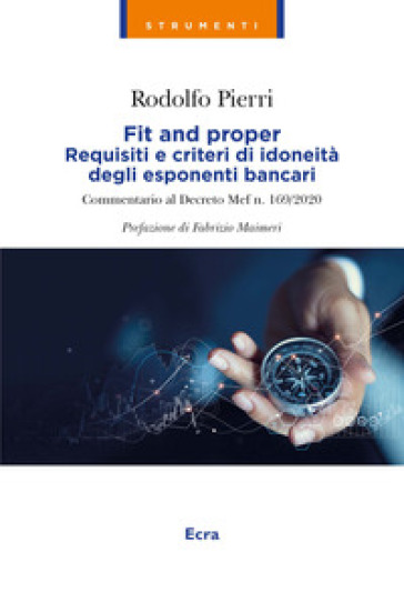 Fit and proper. Requisiti e criteri di idoneità degli esponenti bancari. Commentario al De...