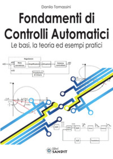 Fondamenti di controlli automatici. Le basi, la teoria ed esempi pratici