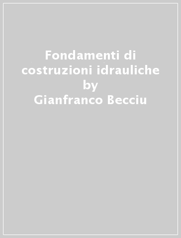 Fondamenti di costruzioni idrauliche - Gianfranco Becciu, Alessandro  Paoletti - Libro - Mondadori Store