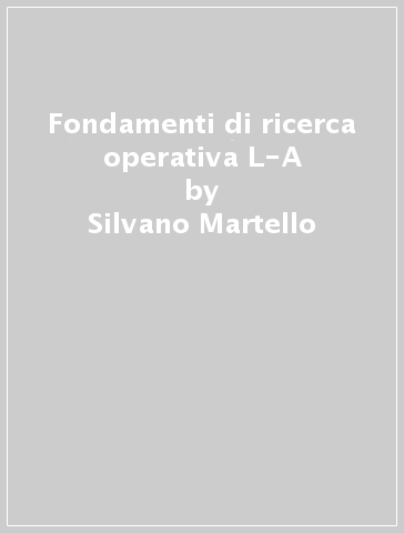 Fondamenti di ricerca operativa L-A - Silvano Martello - Libro - Mondadori  Store