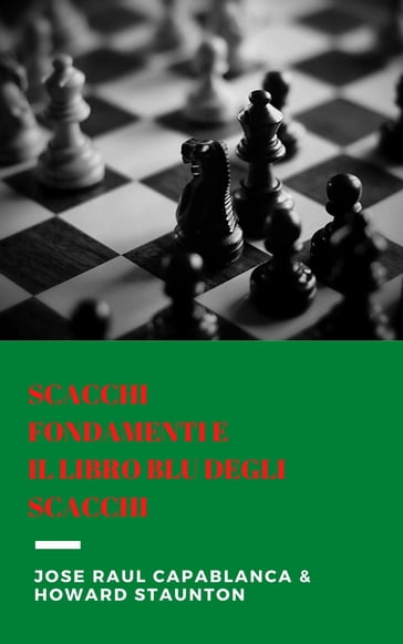 Fondamenti di scacchi e Libro blu degli scacchi - Jose Raul Capablanca,  Howard Staunton - eBook - Mondadori Store