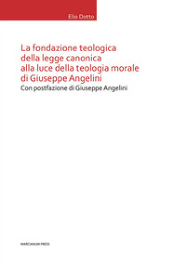 La Fondazione teologica della legge canonica alla luce della teologia morale di Giuseppe A...