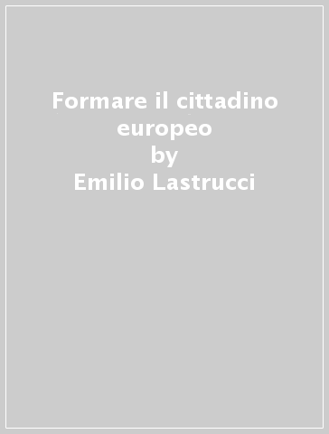 Formare il cittadino europeo - Emilio Lastrucci
