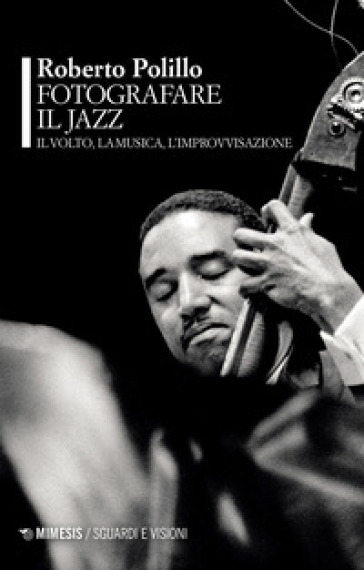 Fotografare il jazz. Il volto, la musica, l'improvvisazione