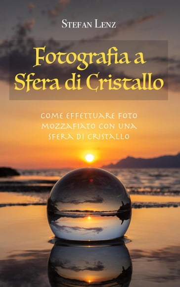 Fotografia a Sfera di Cristallo - Stefan Lenz - eBook - Mondadori Store