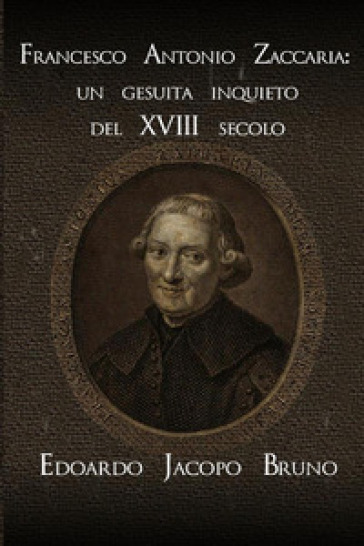 Francesco Antonio Zaccaria: un gesuita inquieto del XVIII secolo - Edoardo Jacopo Bruno