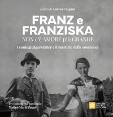 Franz e Franziska. Non c'è amore più grande. I coniugi Jägerstätter e il martirio della coscienza