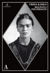 Frida Kahlo. Biografia per immagini