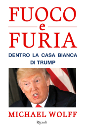 Fuoco e furia. Dentro la Casa Bianca di Trump - Michael Wolff - Libro -  Mondadori Store