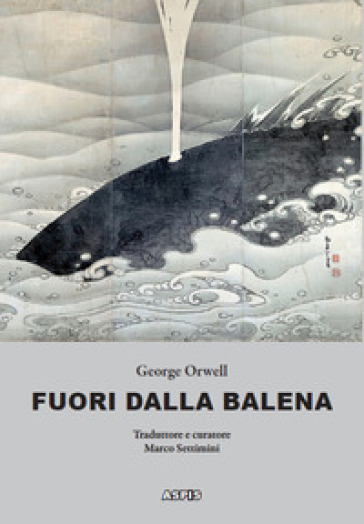 Fuori dalla balena. Testi inediti su letteratura, poesia, pittura, politica, scienza, soci...