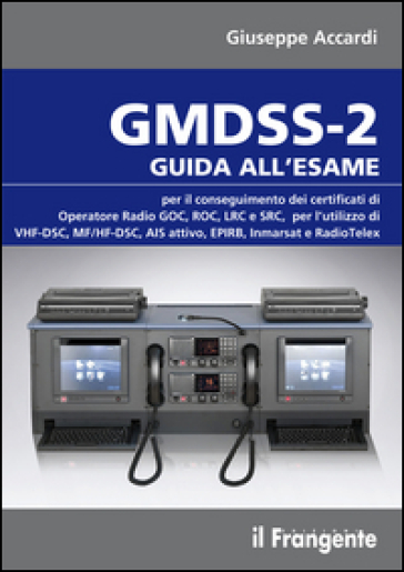 GMDSS-2. Guida all'esame per il conseguimento dei certificati di operatore radio GOC, ROC,...