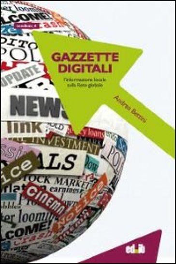 Gazzette digitali. L'informazione locale sulla rete globale - Andrea Bettini