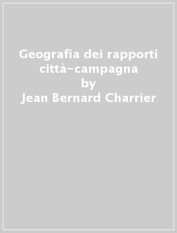 Geografia dei rapporti città-campagna - Jean Bernard Charrier - Libro -  Mondadori Store