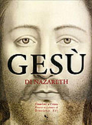 Gesù di Nazareth. Guardate a Cristo: pensieri introduttivi di Benedetto XVI. Ediz. illustrata