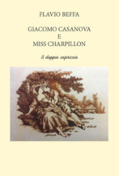 Giacomo Casanova e Miss Charpillon. Il doppio capriccio. Ediz. integrale