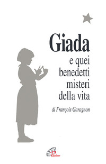 Giada e quei benedetti misteri della vita. Il diario di una ragazza che vuole collegare il...