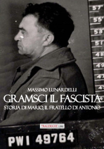 Gramsci il fascista. Storia di Mario, il fratello di Antonio - Massimo  Lunardelli - Libro - Mondadori Store