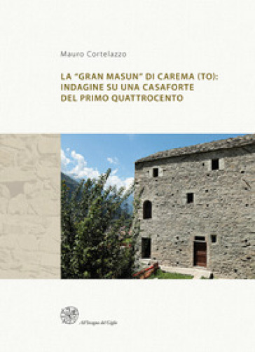 La «Gran Masun» di Carema (TO): indagine su una casaforte del primo Quattrocento. Ediz. it...