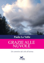 Grazie alle nuvole. Un cammino dal cielo all anima. Ediz. illustrata