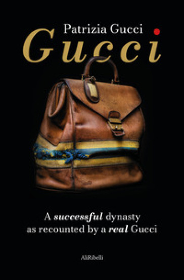 Gucci. A successful dynasty as recounted by a real Gucci - Patrizia Gucci -  Libro - Mondadori Store